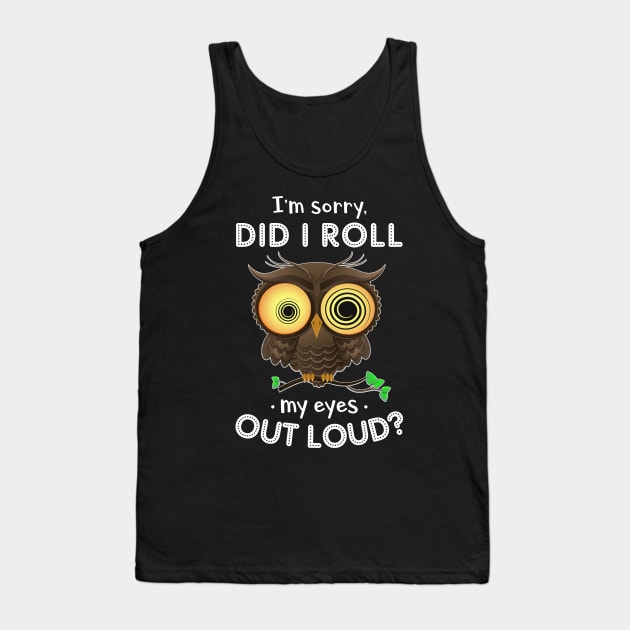 Owl Did I Roll My Eyes Out Loud Funny Tank Top by Dunnhlpp